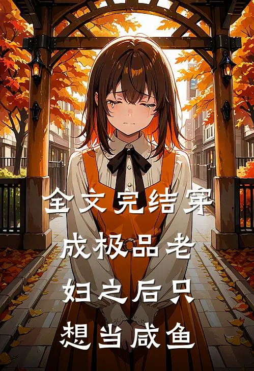 全文完结穿成极品老妇之后只想当咸鱼