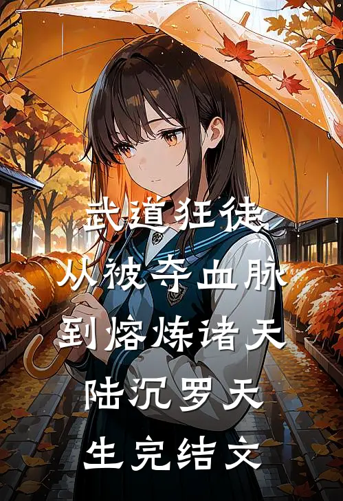 武道狂徒：从被夺血脉到熔炼诸天陆沉罗天生完结文
