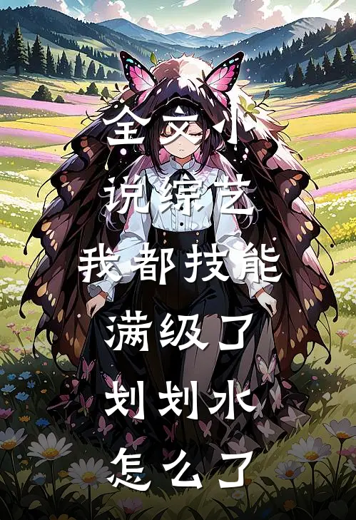 全文小说综艺：我都技能满级了，划划水怎么了