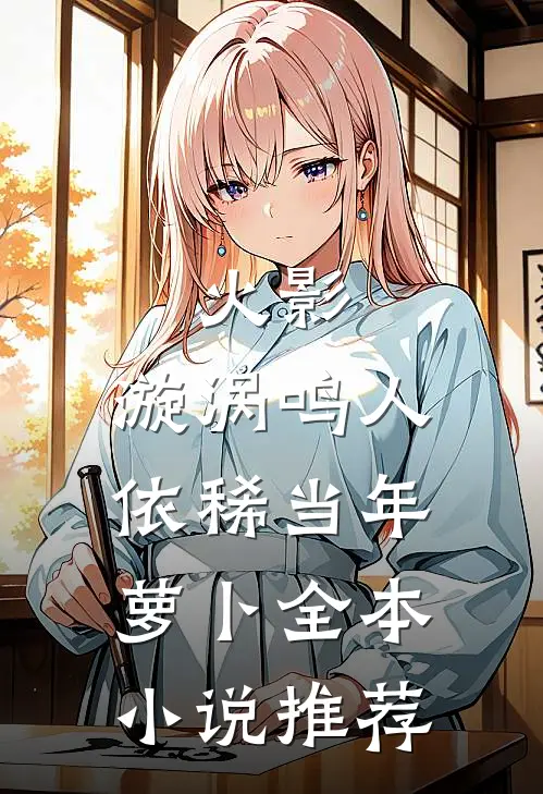 火影：漩涡鸣人依稀当年萝卜全本小说推荐
