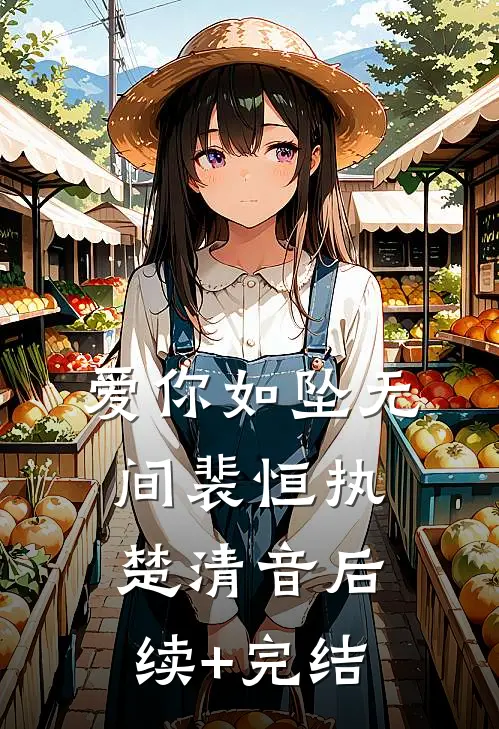 爱你如坠无间裴恒执楚清音后续+完结