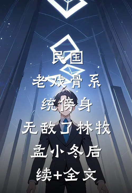 民国：老戏骨系统傍身，无敌了林牧孟小冬后续+全文