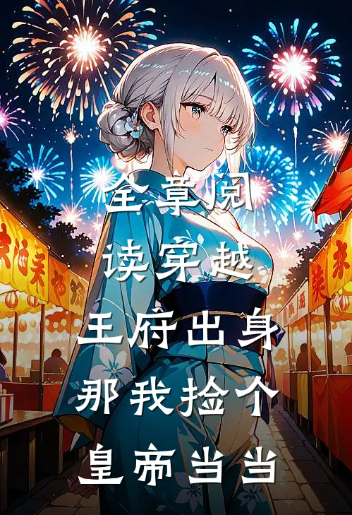 全章阅读穿越：王府出身，那我捡个皇帝当当