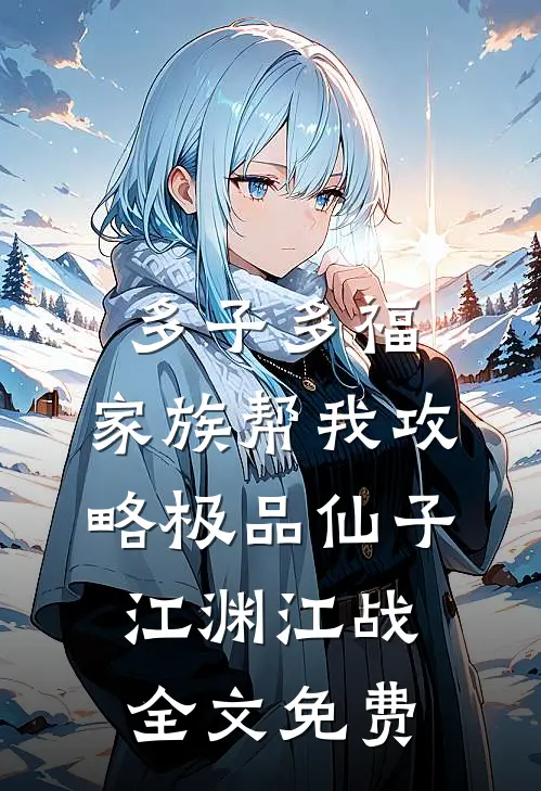 多子多福，家族帮我攻略极品仙子江渊江战全文免费