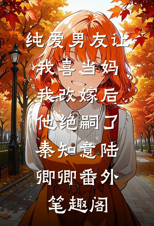 纯爱男友让我喜当妈，我改嫁后他绝嗣了：秦知意陆卿卿番外笔趣阁