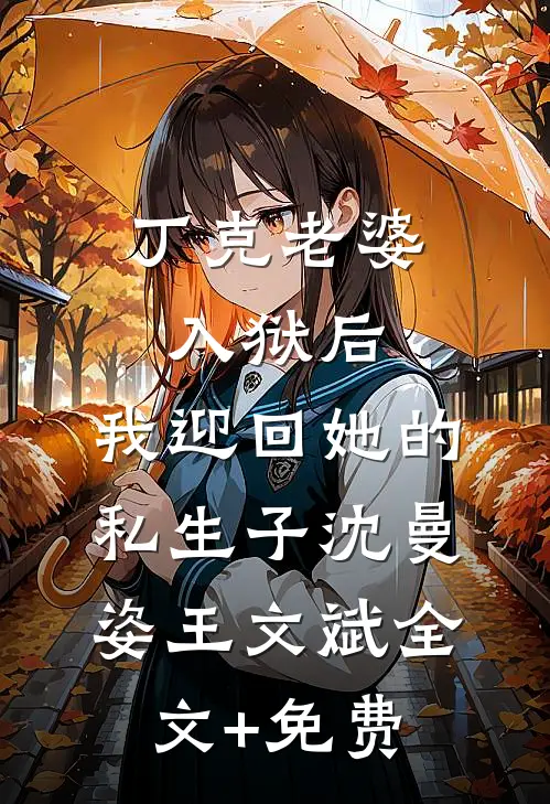 丁克老婆入狱后，我迎回她的私生子沈曼姿王文斌全文+免费