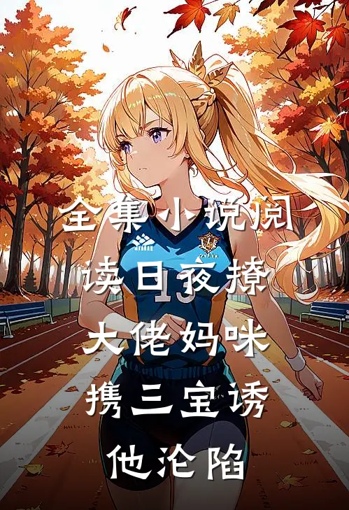 全集小说阅读日夜撩，大佬妈咪携三宝诱他沦陷