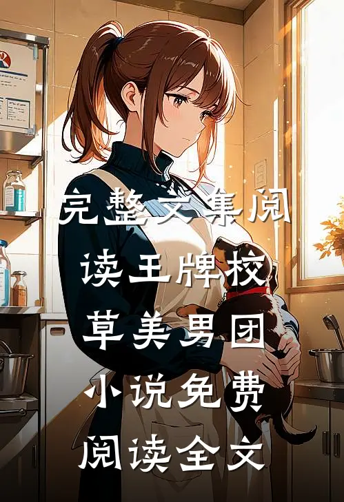 完整文集阅读王牌校草美男团小说免费阅读全文