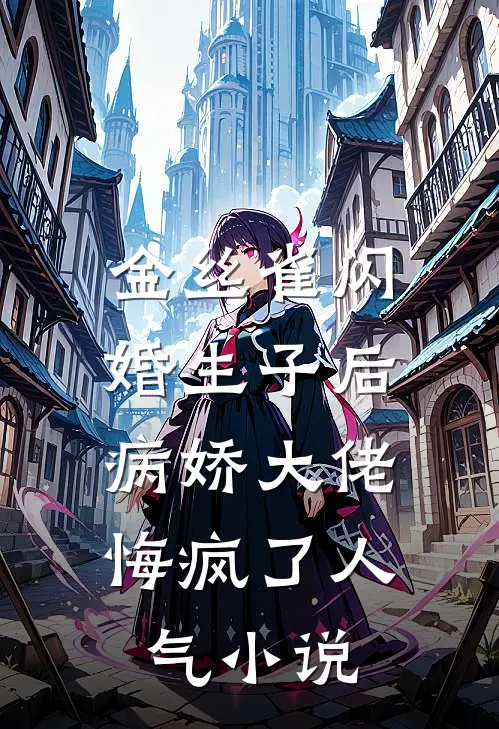 金丝雀闪婚生子后，病娇大佬悔疯了人气小说