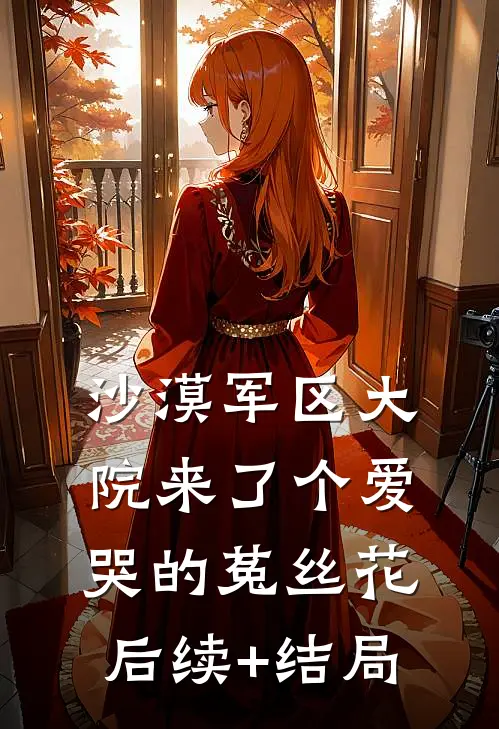 沙漠军区大院来了个爱哭的菟丝花后续+结局