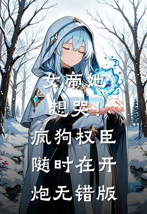 女帝她想哭！疯狗权臣随时在开炮无错版