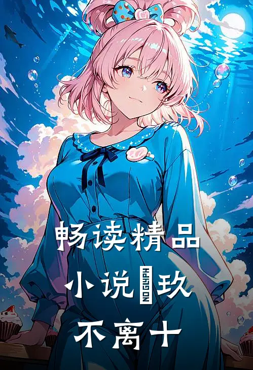 畅读精品小说玐玖不离十