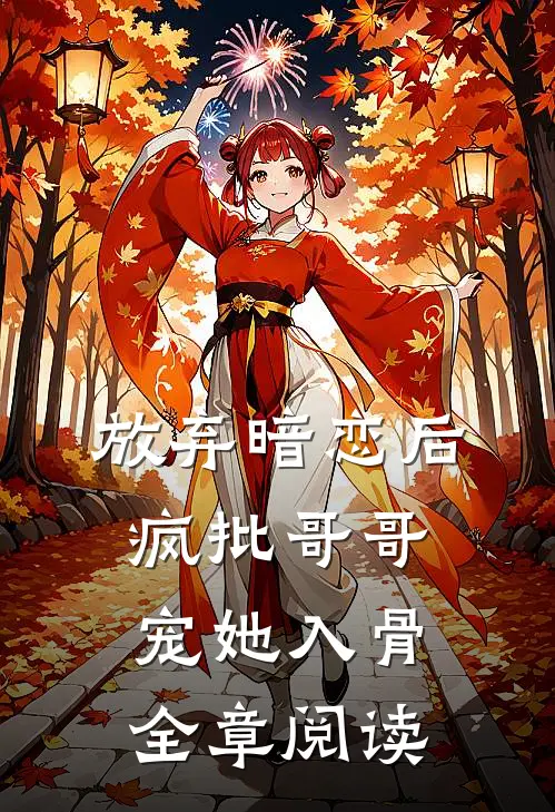 放弃暗恋后，疯批哥哥宠她入骨全章阅读