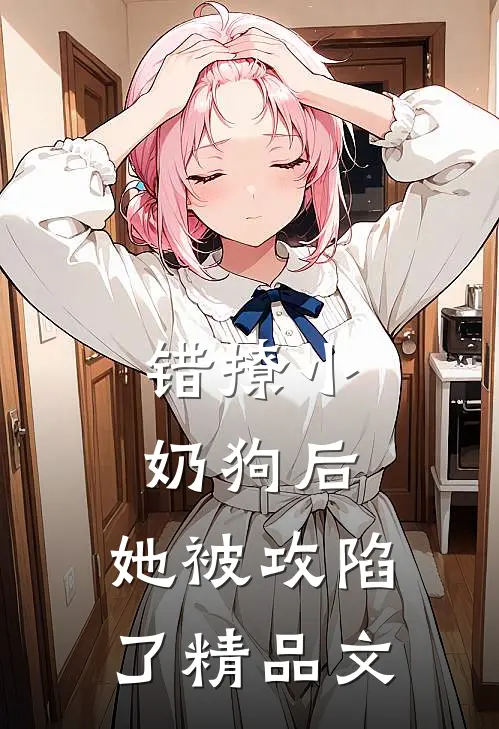 错撩小奶狗后，她被攻陷了精品文