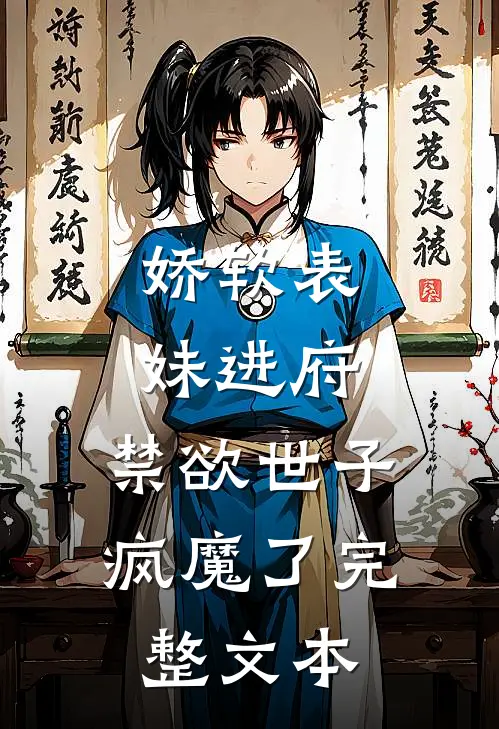 娇软表妹进府：禁欲世子疯魔了完整文本