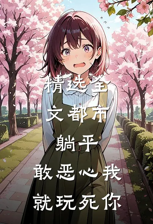精选全文都市：躺平，敢恶心我就玩死你