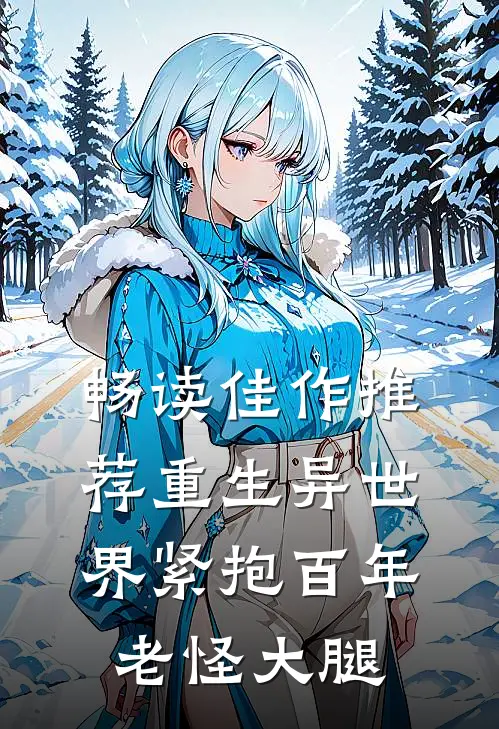 畅读佳作推荐重生异世界紧抱百年老怪大腿