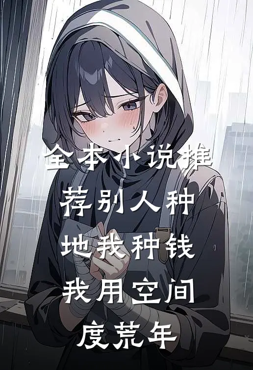 全本小说推荐别人种地我种钱，我用空间度荒年