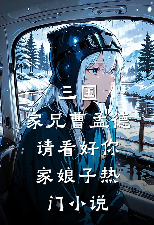 三国：家兄曹孟德，请看好你家娘子热门小说