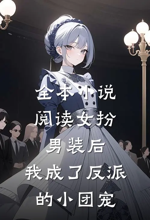 全本小说阅读女扮男装后，我成了反派的小团宠