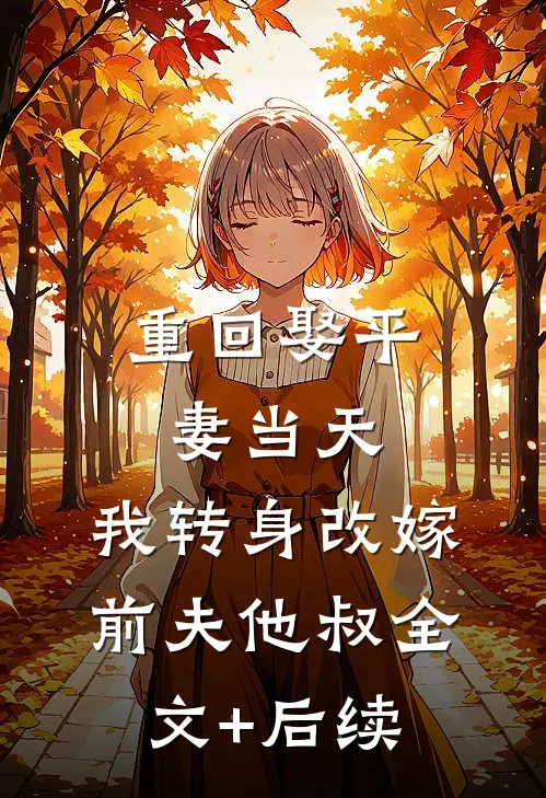 重回娶平妻当天，我转身改嫁前夫他叔全文+后续