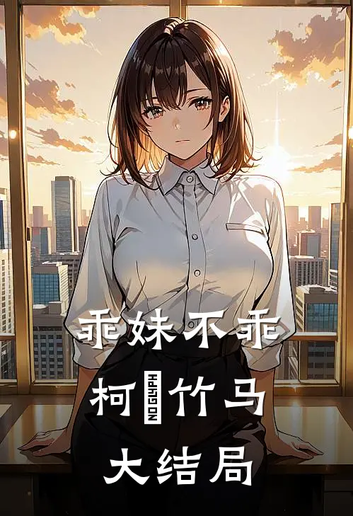 乖妹不乖柯赟竹马大结局