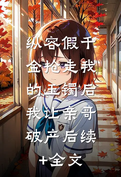 纵容假千金抢走我的玉镯后，我让亲哥破产后续+全文