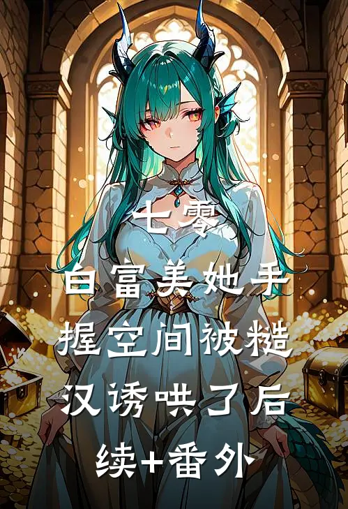 七零：白富美她手握空间被糙汉诱哄了后续+番外