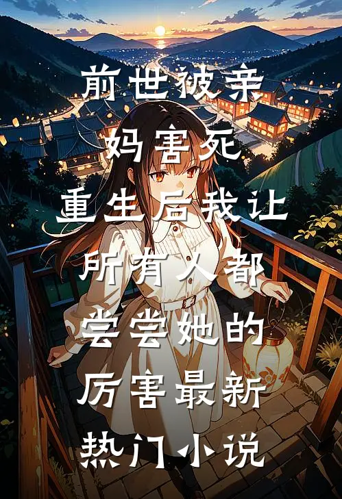 前世被亲妈害死，重生后我让所有人都尝尝她的厉害最新热门小说