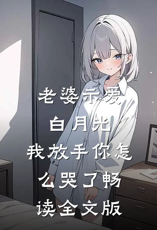 老婆示爱白月光，我放手你怎么哭了畅读全文版