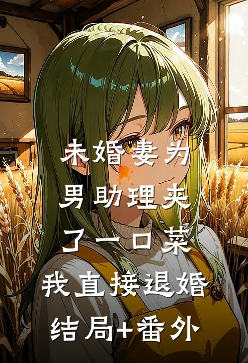 未婚妻为男助理夹了一口菜，我直接退婚结局+番外