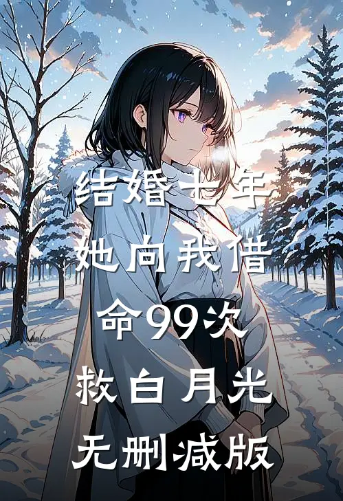 结婚七年，她向我借命99次救白月光无删减版