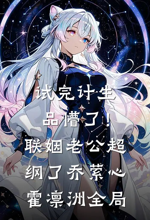 试完计生品懵了！联姻老公超纲了乔萦心霍凛洲全局