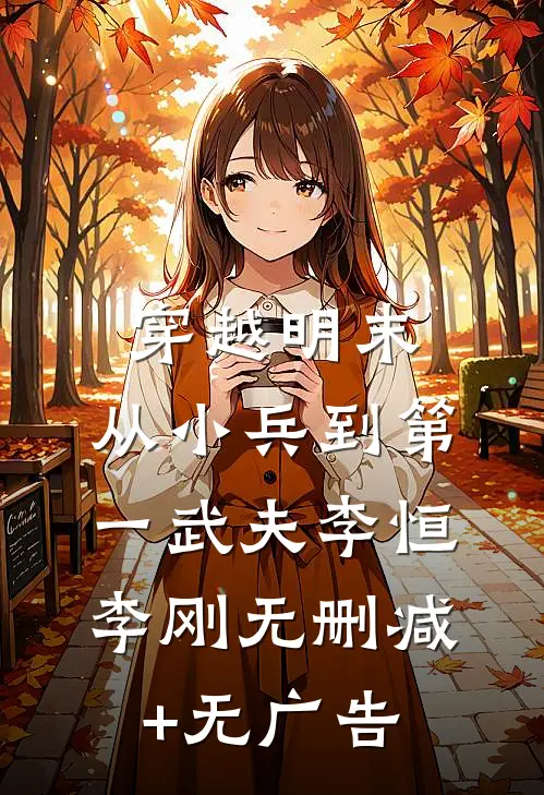 穿越明末：从小兵到第一武夫李恒李刚无删减+无广告