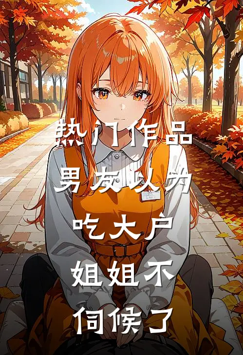 热门作品男友以为吃大户，姐姐不伺候了