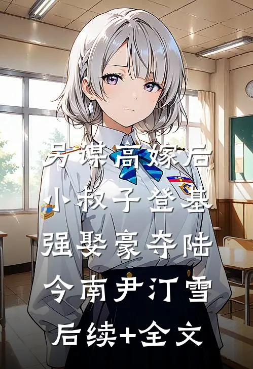 另谋高嫁后，小叔子登基强娶豪夺陆今南尹汀雪后续+全文