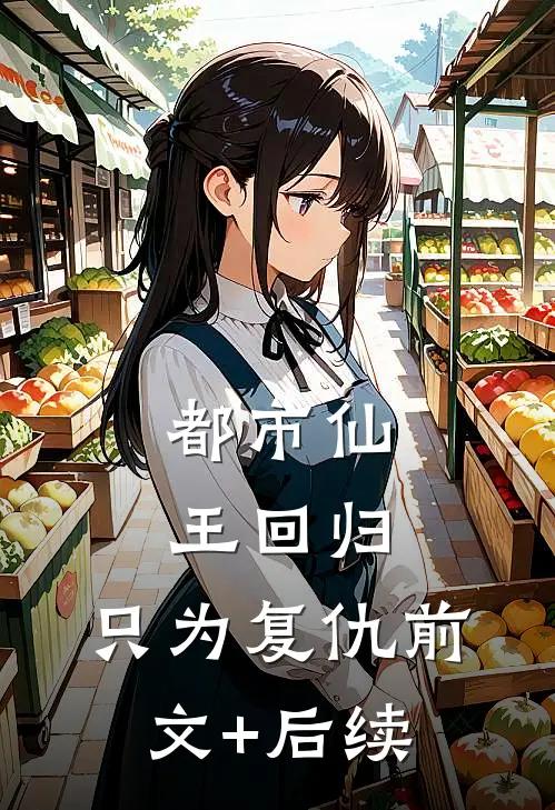 都市仙王回归，只为复仇前文+后续