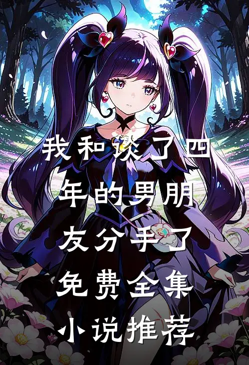 我和谈了四年的男朋友分手了免费全集小说推荐