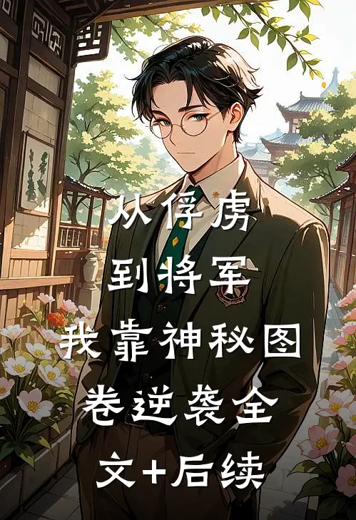 从俘虏到将军，我靠神秘图卷逆袭全文+后续