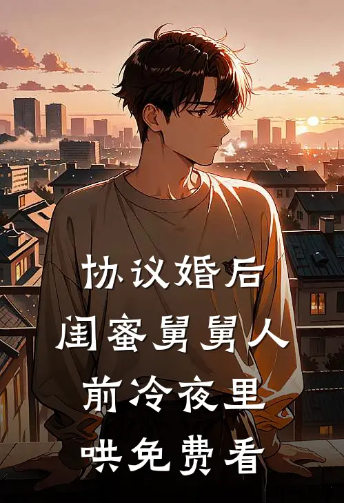 协议婚后，闺蜜舅舅人前冷夜里哄免费看