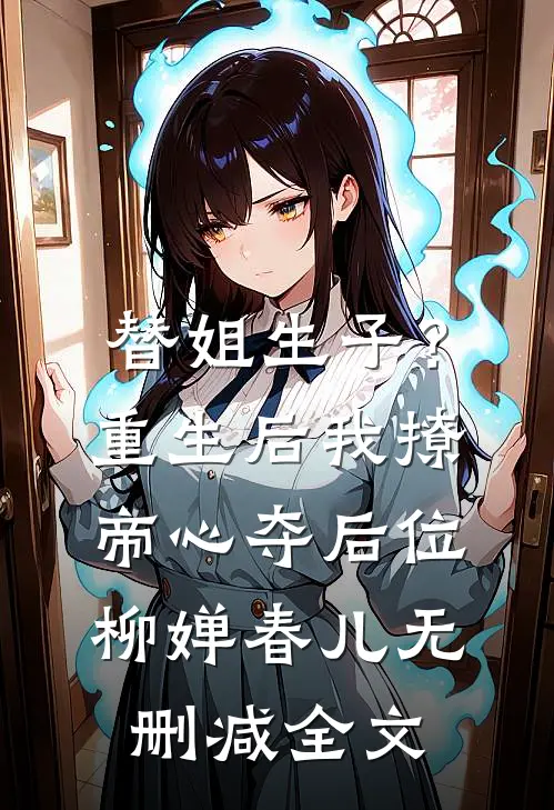 替姐生子？重生后我撩帝心夺后位柳婵春儿无删减全文