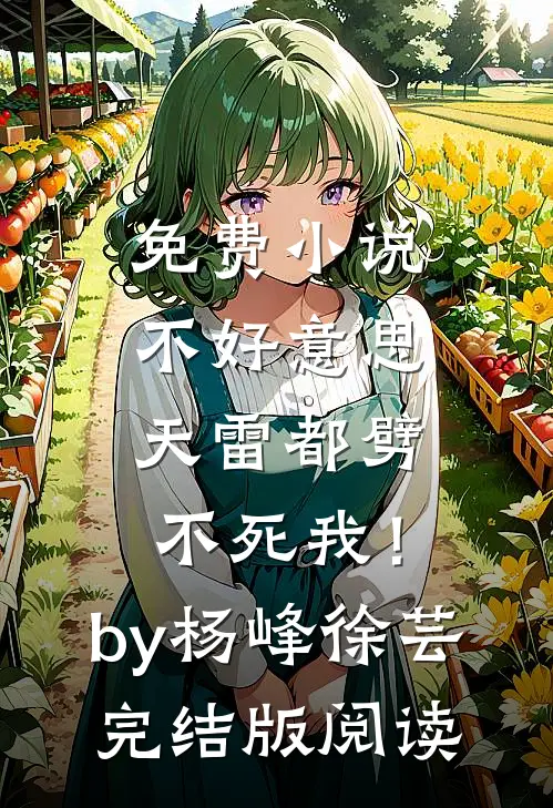 免费小说不好意思，天雷都劈不死我！by杨峰徐芸完结版阅读