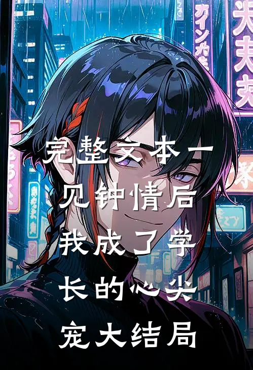 完整文本一见钟情后，我成了学长的心尖宠大结局