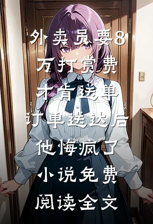 外卖员要8万打赏费才肯送单，订单送达后他悔疯了小说免费阅读全文