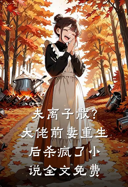 夫离子散？大佬前妻重生后杀疯了小说全文免费
