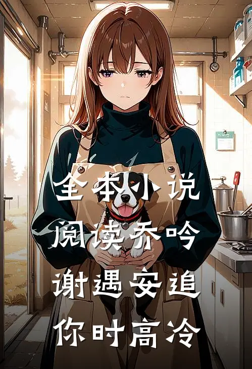 全本小说阅读乔吟谢遇安追你时高冷