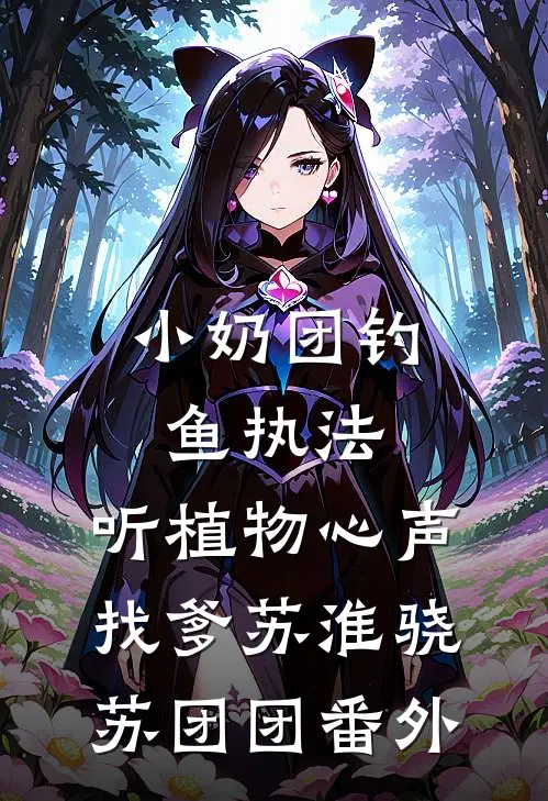 小奶团钓鱼执法，听植物心声找爹苏淮骁苏团团番外