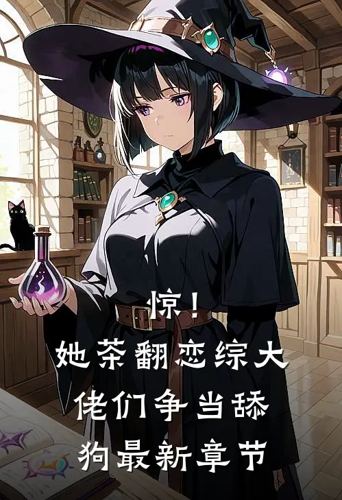 惊！她茶翻恋综，大佬们争当舔狗最新章节