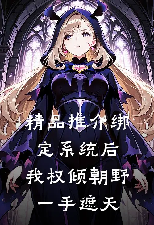 精品推介绑定系统后，我权倾朝野，一手遮天