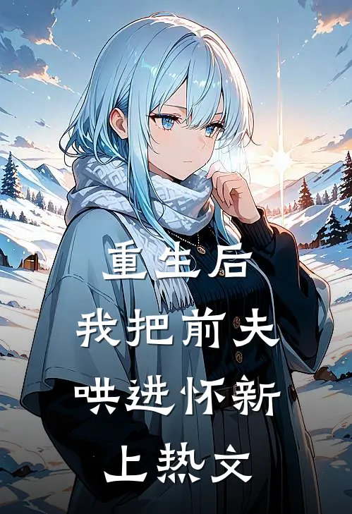重生后，我把前夫哄进怀新上热文